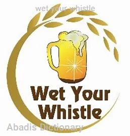 wet your whistle